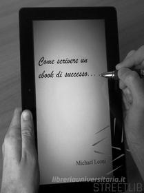 Ebook Come scrivere un ebook di successo di Michael Leoni edito da Michael Leoni