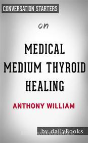 Ebook Medical Medium Thyroid Healing: by Anthony William | Conversation Starters di dailyBooks edito da Daily Books