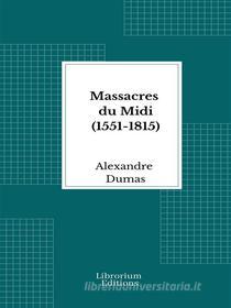 Ebook Massacres du Midi (1551-1815) di Alexandre Dumas edito da Librorium Editions
