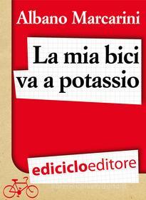 Ebook La mia bici va a potassio. Milano-Roma a due banane all'ora di Marcarini Albano edito da Ediciclo