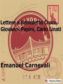 Ebook Lettere a Benedetto Croce, Giovanni Papini e Carlo Linati di Emanuel Carnevali edito da Passerino
