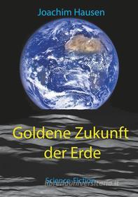 Ebook Goldene Zukunft der Erde di Joachim Hausen edito da Books on Demand