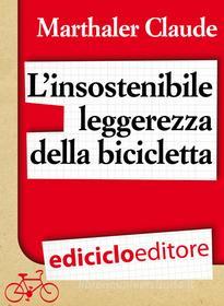 Ebook L'insostenibile leggerezza della bicicletta di Marthaler Claude edito da Ediciclo
