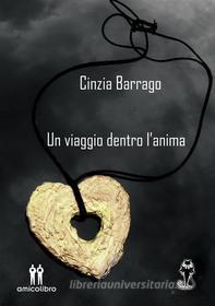 Ebook Un viaggio dentro l&apos;anima di Cinzia Barrago edito da Amico Libro
