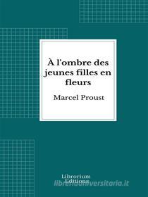 Ebook À l'ombre des jeunes filles en fleurs di Marcel Proust edito da Librorium Editions