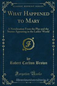 Ebook What Happened to Mary di Robert Carlton Brown edito da Forgotten Books