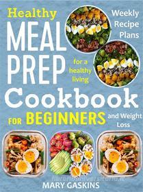 Ebook Healthy Meal Prep Cookbook for Beginners di Mary Gaskins edito da shalombrain