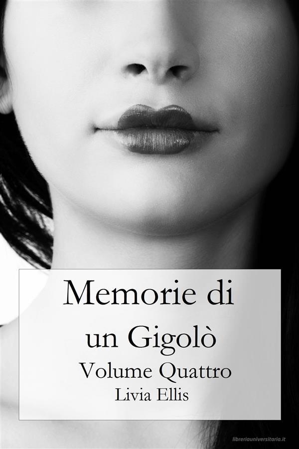 Ebook Memorie Di Un Gigolò - Volume 4 di Livia Ellis edito da Livia Ellis