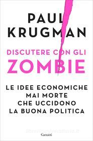 Ebook Discutere con gli zombie di Paul Krugman edito da Garzanti