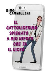 Ebook Il cattolicesimo spiegato a mio nipote che fa il liceo di Rino Cammilleri edito da Edizioni Cantagalli