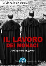 Ebook Il lavoro dei monaci di Sant&apos;Agostino di Ippona edito da Le Vie della Cristianità