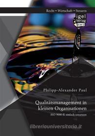 Ebook Qualitätsmanagement in kleinen Organisationen: ISO 9000 ff. einfach umsetzen di Philipp-Alexander Paul edito da Igel Verlag