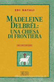 Ebook Madeleine Delbrel: una chiesa di frontiera di Edi Natali edito da EDB - Edizioni Dehoniane Bologna