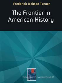 Ebook The Frontier in American History di Frederick Jackson Turner edito da eGriffo