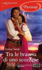 Ebook Tra le braccia di uno scozzese (I Romanzi Passione) di Sands Lynsay edito da Mondadori