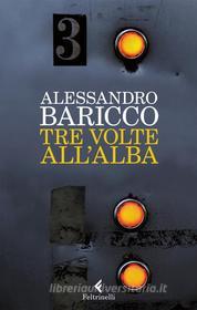Ebook Tre volte all'alba di Alessandro Baricco edito da Feltrinelli Editore