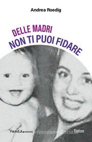 Ebook Delle madri non ti puoi fidare di Andrea Roedig edito da VandA edizioni