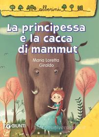 Ebook La principessa e la cacca di mammut di Giraldo Maria Loretta edito da Giunti