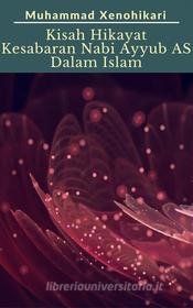 Ebook Kisah Hikayat Kesabaran Nabi Ayyub Dalam Islam di Muhammad Xenohikari edito da Muhammad Xenohikari