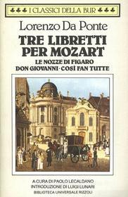 Ebook Tre libretti per Mozart. (Le nozze di Figaro. Don Giovanni. Così fan tutte) di Da Ponte Lorenzo edito da BUR