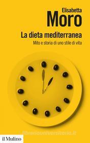 Ebook La dieta mediterranea di Elisabetta Moro edito da Società editrice il Mulino, Spa