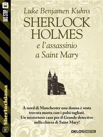 Ebook Sherlock Holmes e l'assassinio a Saint Mary di Luke Benjamen Kuhns edito da Delos Digital
