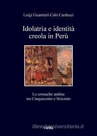 Ebook Idolatria e identità creola in Perù di Luigi Guarnieri Calò Carducci edito da Viella Libreria Editrice