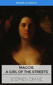 Ebook Maggie, a Girl of the Streets (Dream Classics) di Stephen Crane, Dream Classics edito da Adrien Devret