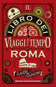 Ebook Il libro dei viaggi nel tempo di Roma di Claudio Colaiacomo edito da Newton Compton Editori