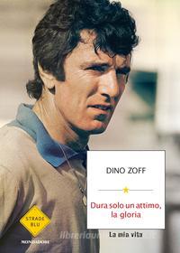 Ebook Dura solo un attimo, la gloria di Zoff Dino edito da Mondadori