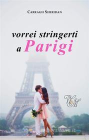Ebook vorrei stringerti a Parigi di Carragh Sheridan edito da Words & More Books