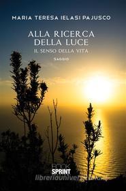 Ebook Alla ricerca della luce - Il senso della vita di Maria Teresa Ielasi Pajusco edito da Booksprint