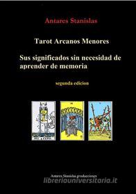 Ebook Tarot Arcanos Menores, sus significados sin necesidad de aprender de memoria di Antares Stanislas edito da Antares Stanislas