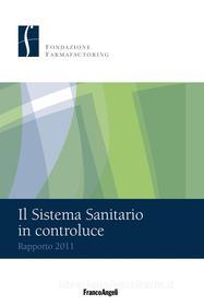 Ebook Il Sistema Sanitario in controluce. Rapporto 2011 di Fondazione Farmafactoring edito da Franco Angeli Edizioni