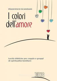 Ebook I colori dell'amore di Francesco Scanziani edito da EDB - Edizioni Dehoniane Bologna
