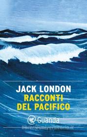 Ebook Racconti del Pacifico di Jack London edito da Guanda