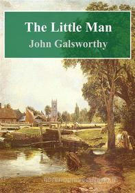 Ebook The Little Man di John Galsworthy edito da Freeriver Publishing