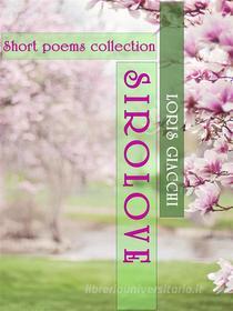 Ebook SIROLOVE. Short poems collection. di Loris Giacchi edito da Youcanprint