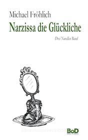 Ebook Narzissa die Glückliche di Michael Fröhlich edito da Books on Demand