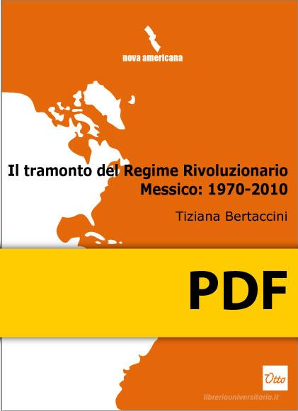 Ebook Il tramonto del Regime Rivoluzionario. Messico: 1970-2010 di Tiziana (a cura di) Bertaccini edito da Otto