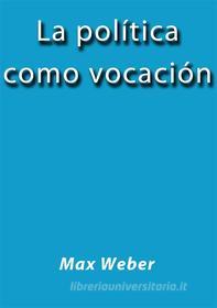 Ebook La política como vocación di Max Weber edito da Max Weber