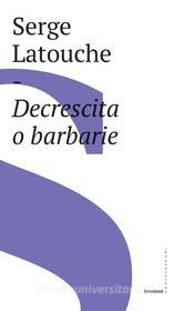 Ebook Decrescita o barbarie di Serge Latouche edito da Castelvecchi