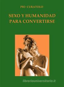 Ebook Sexo y humanidad para convertirse di Pio Curatolo edito da Pio Curatolo