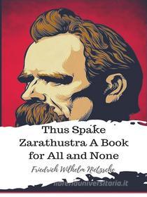 Ebook Thus Spake Zarathustra A Book for All and None di Friedrich Wilhelm Nietzsche edito da JH