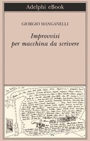 Ebook Improvvisi per macchina da scrivere di Giorgio Manganelli edito da Adelphi