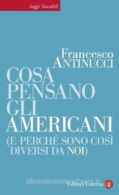 Ebook Cosa pensano gli americani (e perché sono così diversi da noi) di Francesco Antinucci edito da Editori Laterza