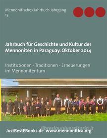 Ebook Jahrbuch für Geschichte und Kultur der Mennoniten in Paraguay. Jahrgang 15 Oktober 2014 di Verein für Geschichte und Kultur der Mennoniten in Paraguay edito da Books on Demand