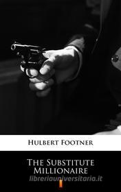 Ebook The Substitute Millionaire di Hulbert Footner edito da Ktoczyta.pl