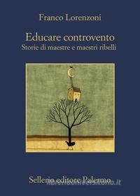 Ebook Educare controvento di Franco Lorenzoni edito da Sellerio Editore