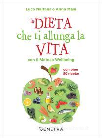 Ebook La dieta che ti allunga la vita con il Metodo Wellbeing di Naitana Luca, Masi Anna edito da Demetra